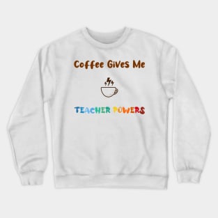 Coffee gives me teacher powers, for teachers and Coffee lovers, colorful design, coffee mug with energy icon Crewneck Sweatshirt